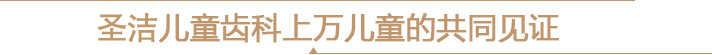 圣洁儿童齿科上万儿童的共同见证